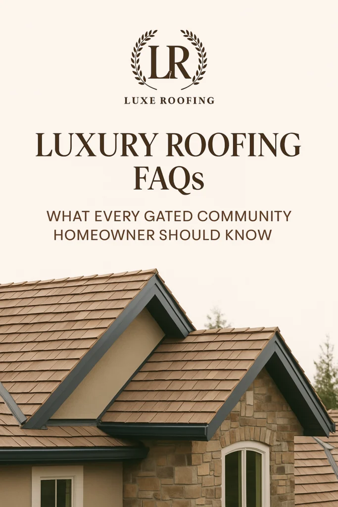 Luxury Roofing FAQs: What Every Gated Community Homeowner Should Know